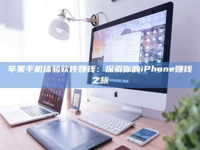 黄山苹果手机体验软件赚钱：探索你的iPhone赚钱之旅
