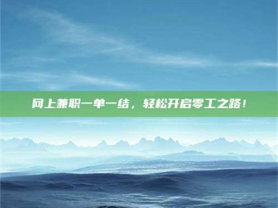 黄山网上兼职一单一结，轻松开启零工之路！