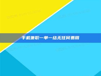黄山手机兼职一单一结无任何费用