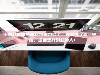 黄山手机就能做的兼职越来越多了，最高可实现一单一结，适合想找副业的人！