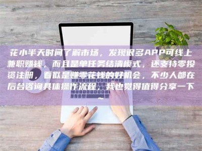 黄山花小半天时间了解市场，发现很多APP可线上兼职赚钱，而且是单任务结清模式，还支持零投资注册，看似是赚零花钱的好机会，不少人都在后台咨询具体操作流程，我也觉得值得分享一下~
