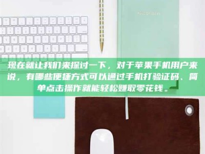 黄山现在就让我们来探讨一下，对于苹果手机用户来说，有哪些便捷方式可以通过手机打验证码、简单点击操作就能轻松赚取零花钱。